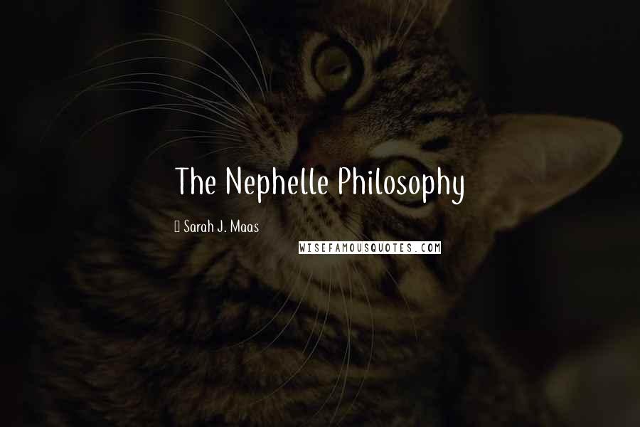 Sarah J. Maas Quotes: The Nephelle Philosophy