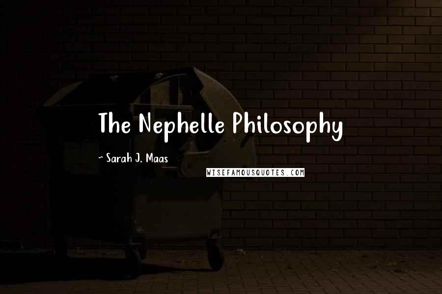 Sarah J. Maas Quotes: The Nephelle Philosophy