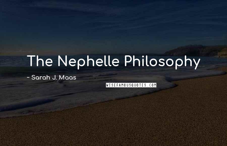 Sarah J. Maas Quotes: The Nephelle Philosophy