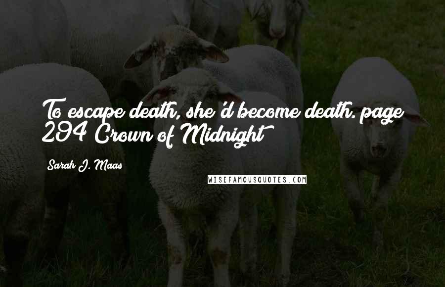 Sarah J. Maas Quotes: To escape death, she'd become death. page 294 Crown of Midnight