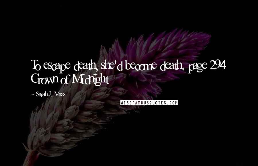 Sarah J. Maas Quotes: To escape death, she'd become death. page 294 Crown of Midnight