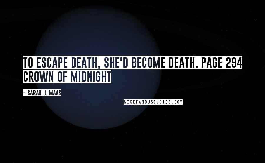Sarah J. Maas Quotes: To escape death, she'd become death. page 294 Crown of Midnight