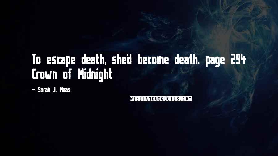 Sarah J. Maas Quotes: To escape death, she'd become death. page 294 Crown of Midnight