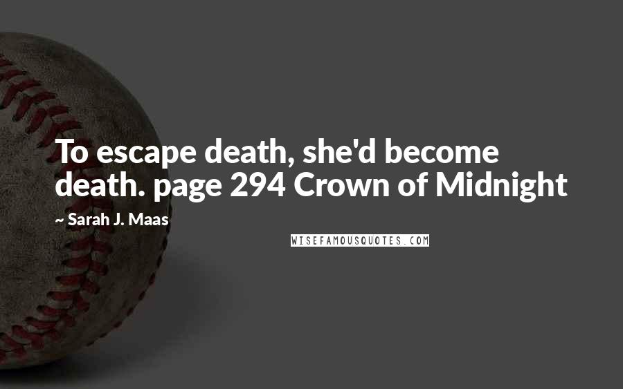 Sarah J. Maas Quotes: To escape death, she'd become death. page 294 Crown of Midnight