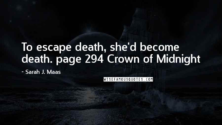Sarah J. Maas Quotes: To escape death, she'd become death. page 294 Crown of Midnight