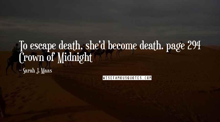 Sarah J. Maas Quotes: To escape death, she'd become death. page 294 Crown of Midnight