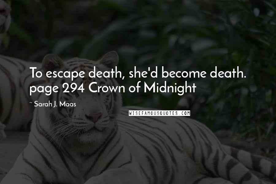 Sarah J. Maas Quotes: To escape death, she'd become death. page 294 Crown of Midnight