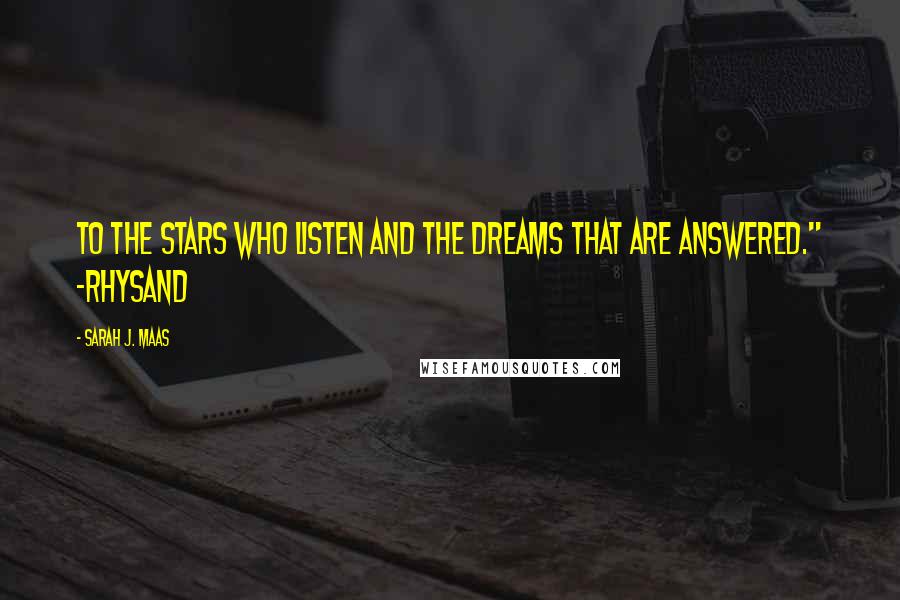 Sarah J. Maas Quotes: To the stars who listen and the dreams that are answered." -Rhysand