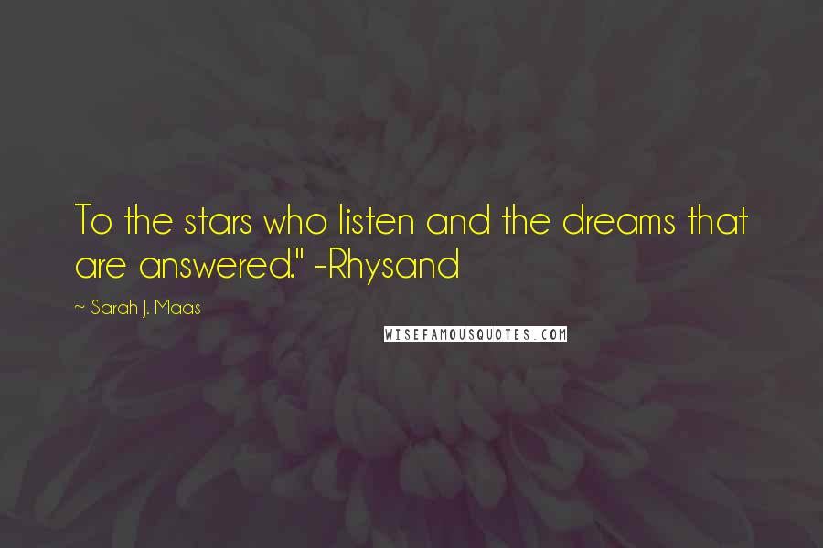 Sarah J. Maas Quotes: To the stars who listen and the dreams that are answered." -Rhysand