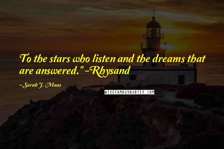 Sarah J. Maas Quotes: To the stars who listen and the dreams that are answered." -Rhysand