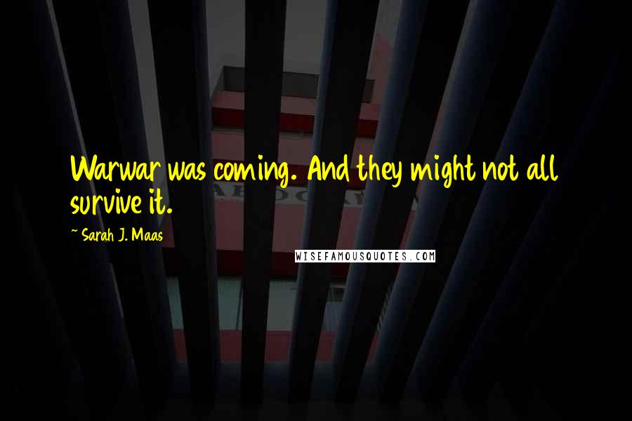 Sarah J. Maas Quotes: Warwar was coming. And they might not all survive it.