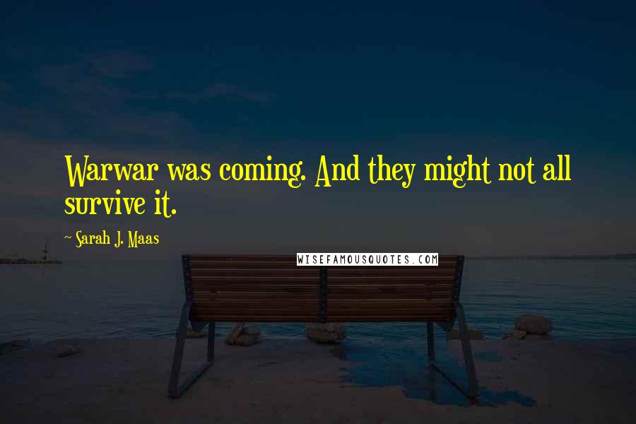 Sarah J. Maas Quotes: Warwar was coming. And they might not all survive it.