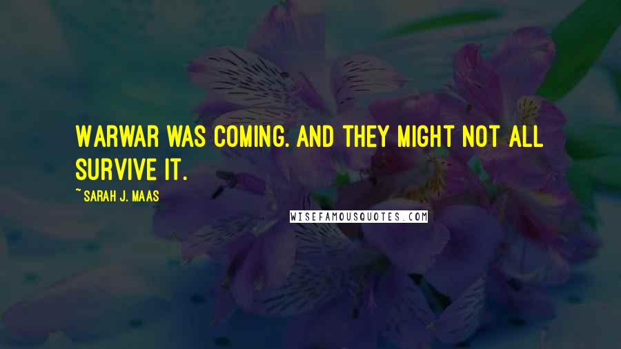 Sarah J. Maas Quotes: Warwar was coming. And they might not all survive it.