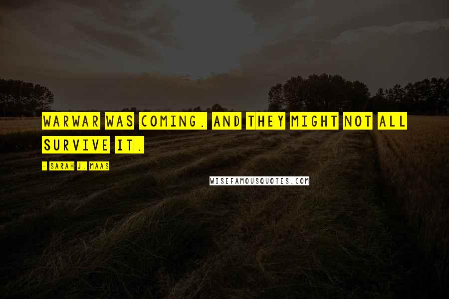 Sarah J. Maas Quotes: Warwar was coming. And they might not all survive it.