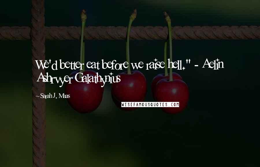 Sarah J. Maas Quotes: We'd better eat before we raise hell." - Aelin Ashrvyer Galathynius