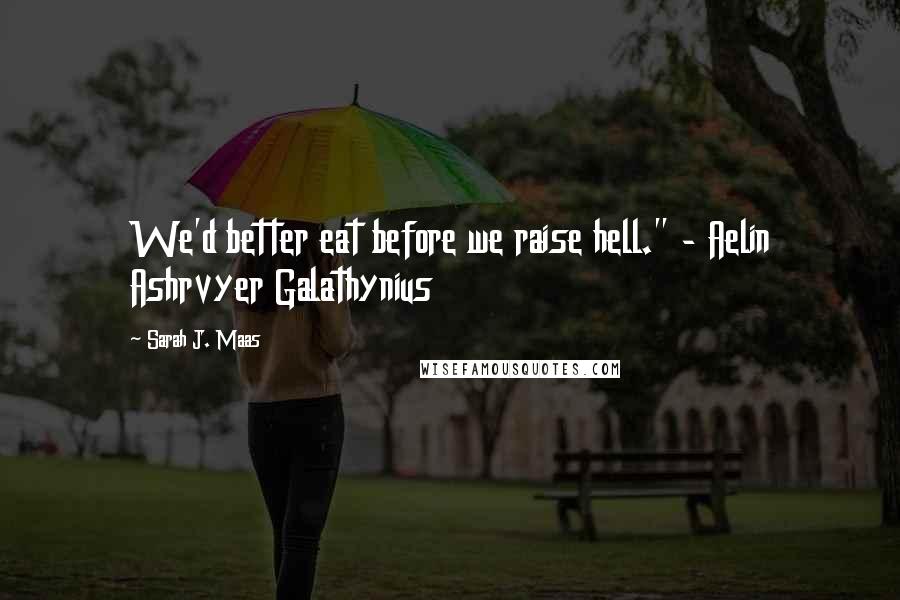 Sarah J. Maas Quotes: We'd better eat before we raise hell." - Aelin Ashrvyer Galathynius