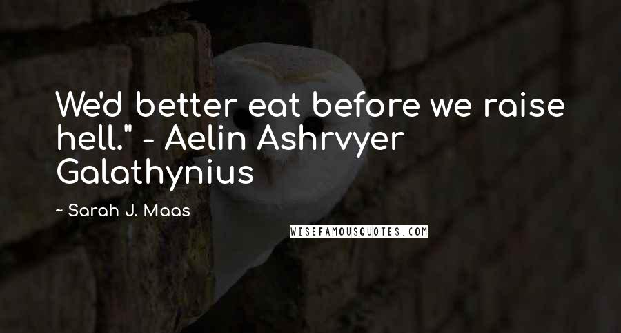 Sarah J. Maas Quotes: We'd better eat before we raise hell." - Aelin Ashrvyer Galathynius