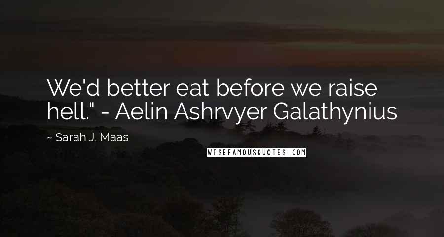 Sarah J. Maas Quotes: We'd better eat before we raise hell." - Aelin Ashrvyer Galathynius