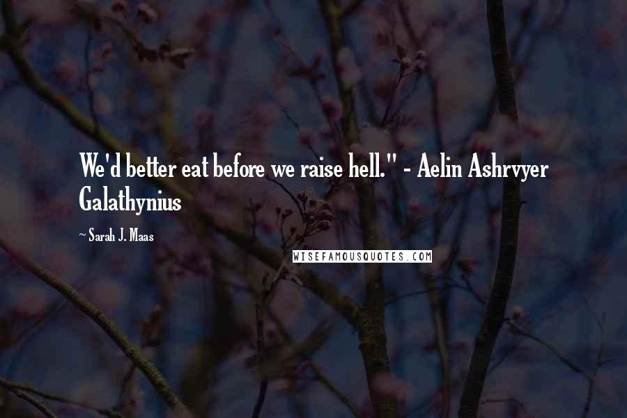 Sarah J. Maas Quotes: We'd better eat before we raise hell." - Aelin Ashrvyer Galathynius