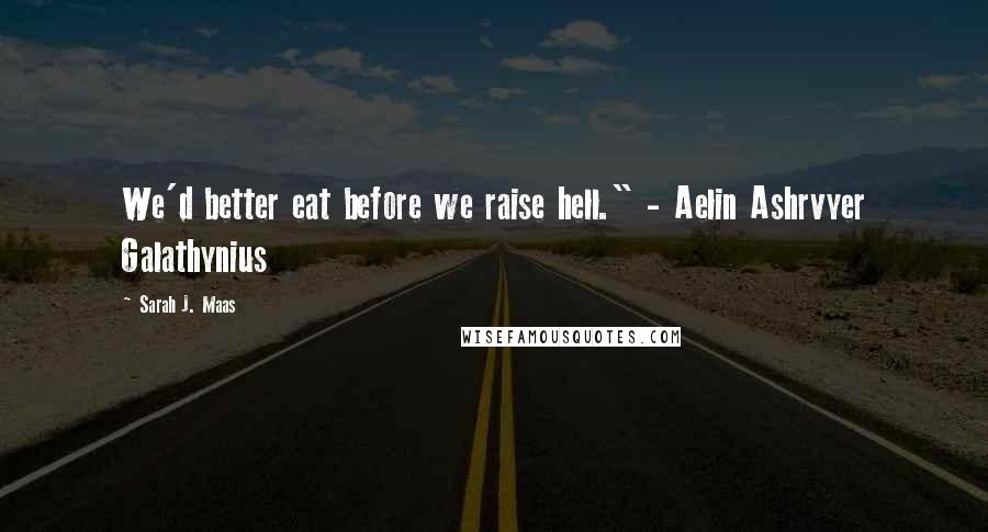 Sarah J. Maas Quotes: We'd better eat before we raise hell." - Aelin Ashrvyer Galathynius