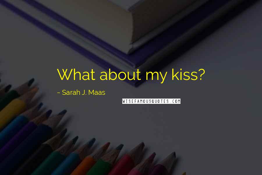 Sarah J. Maas Quotes: What about my kiss?