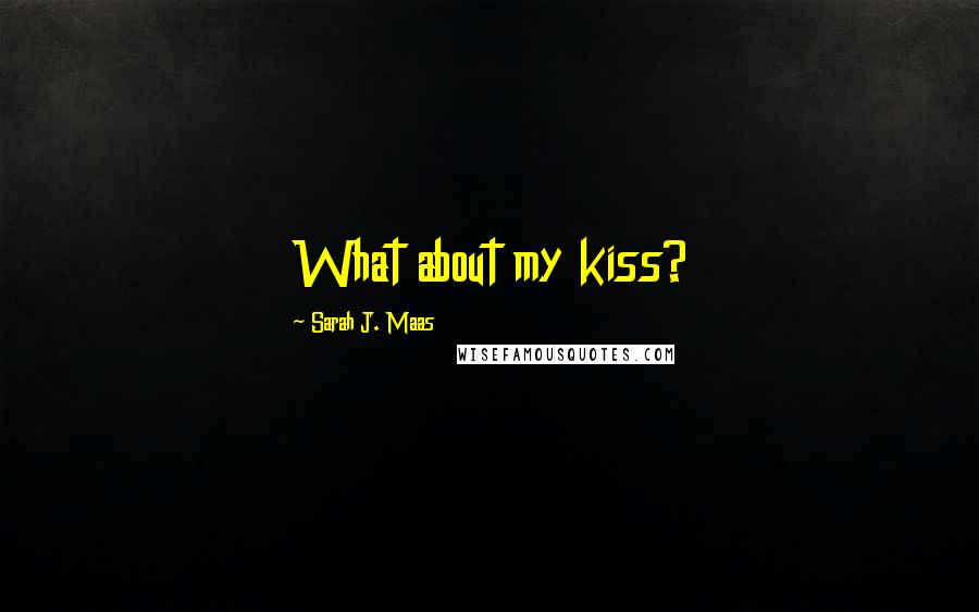 Sarah J. Maas Quotes: What about my kiss?