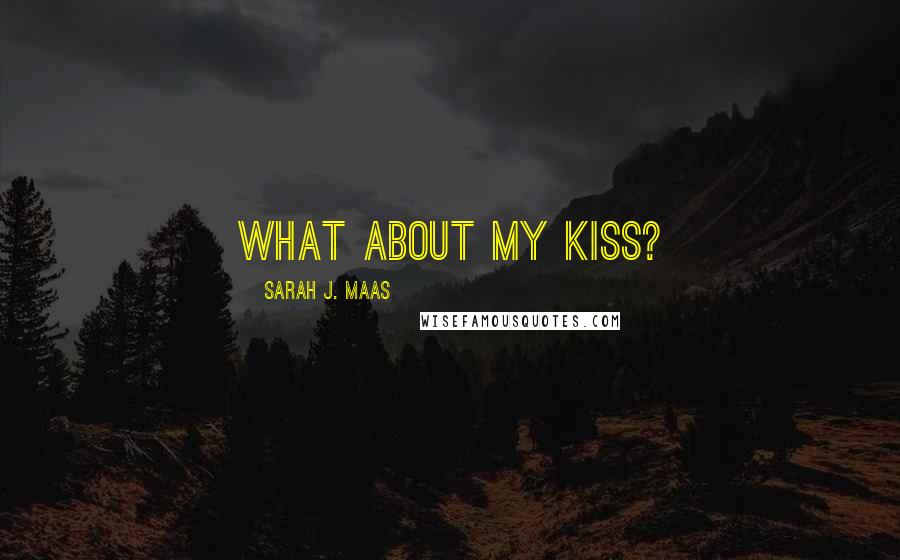 Sarah J. Maas Quotes: What about my kiss?