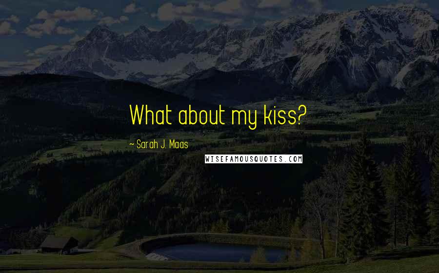 Sarah J. Maas Quotes: What about my kiss?