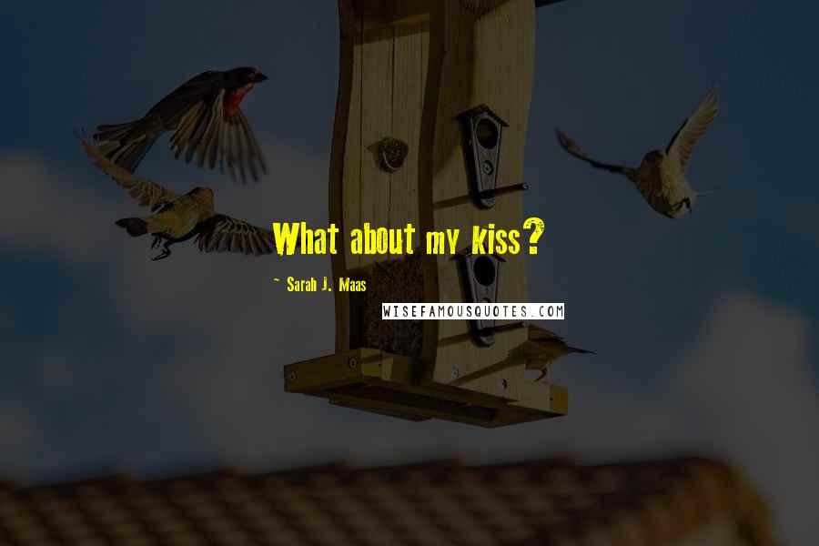 Sarah J. Maas Quotes: What about my kiss?