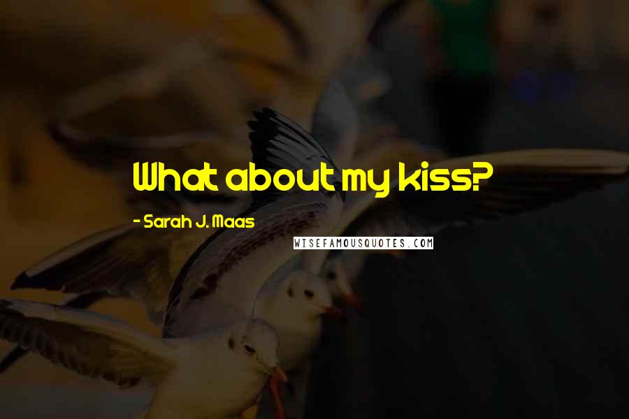 Sarah J. Maas Quotes: What about my kiss?