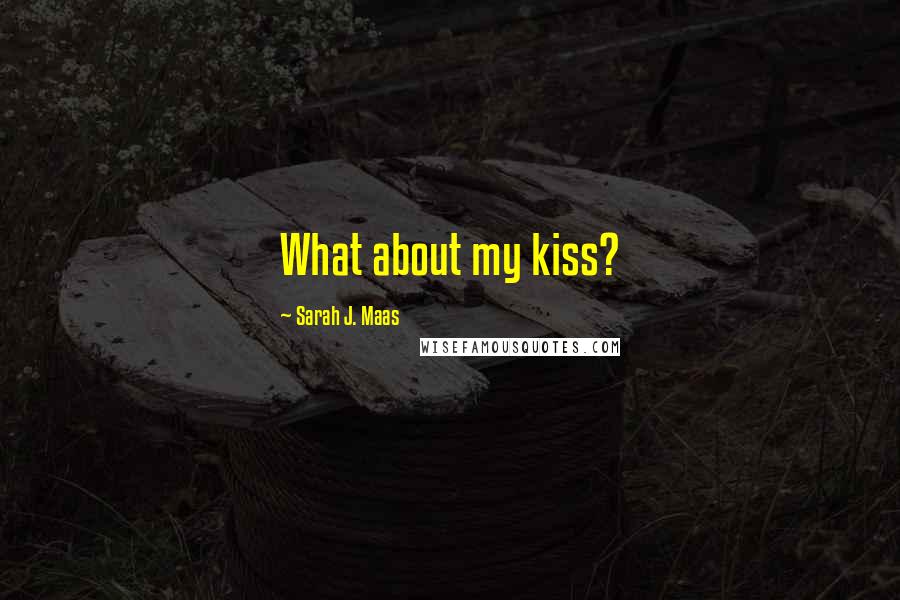 Sarah J. Maas Quotes: What about my kiss?