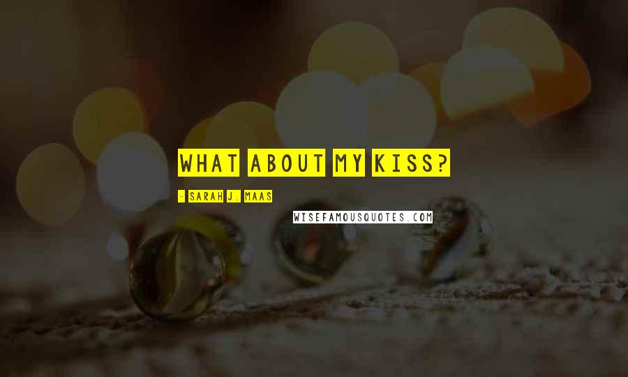 Sarah J. Maas Quotes: What about my kiss?