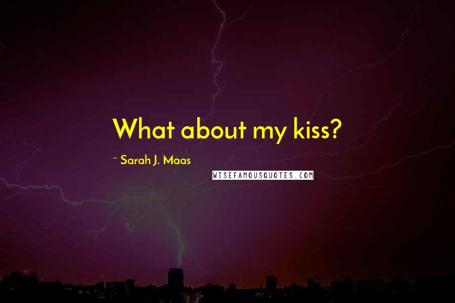 Sarah J. Maas Quotes: What about my kiss?