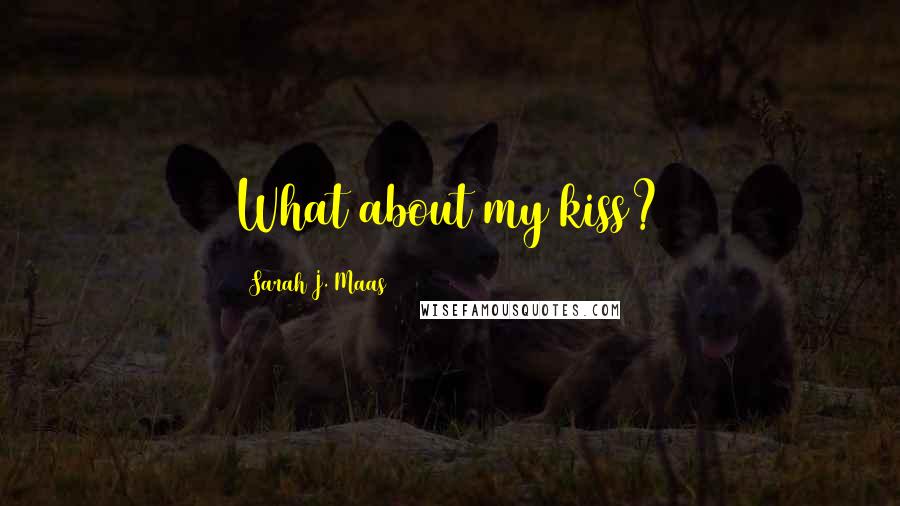 Sarah J. Maas Quotes: What about my kiss?