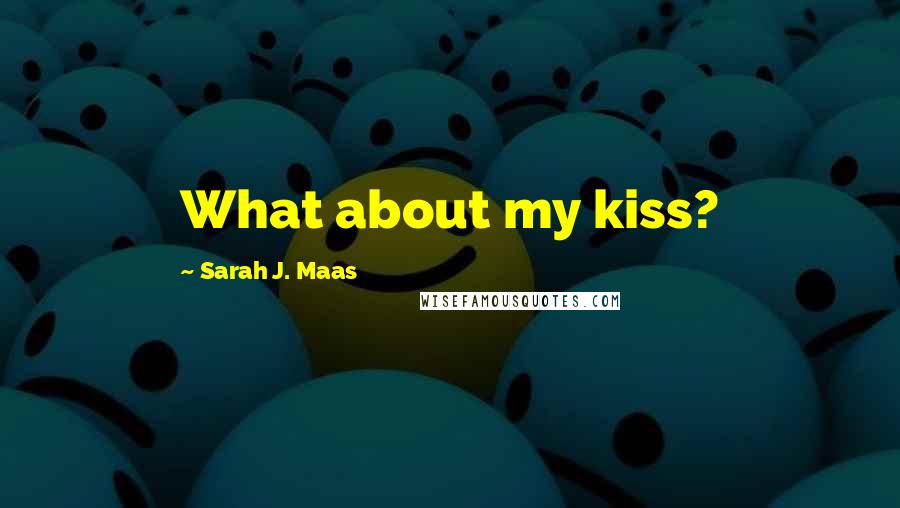 Sarah J. Maas Quotes: What about my kiss?