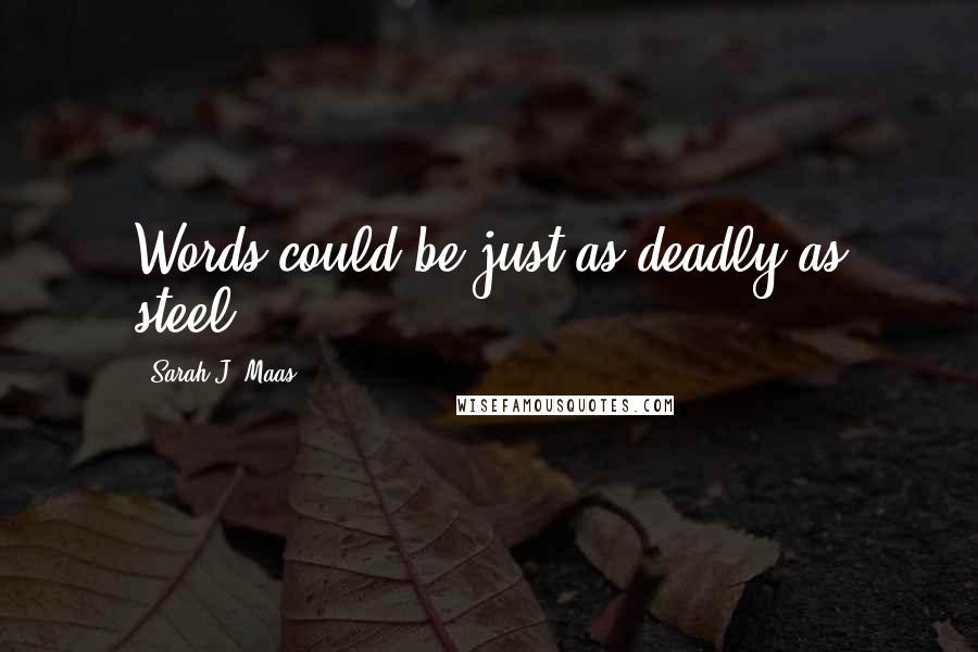 Sarah J. Maas Quotes: Words could be just as deadly as steel.