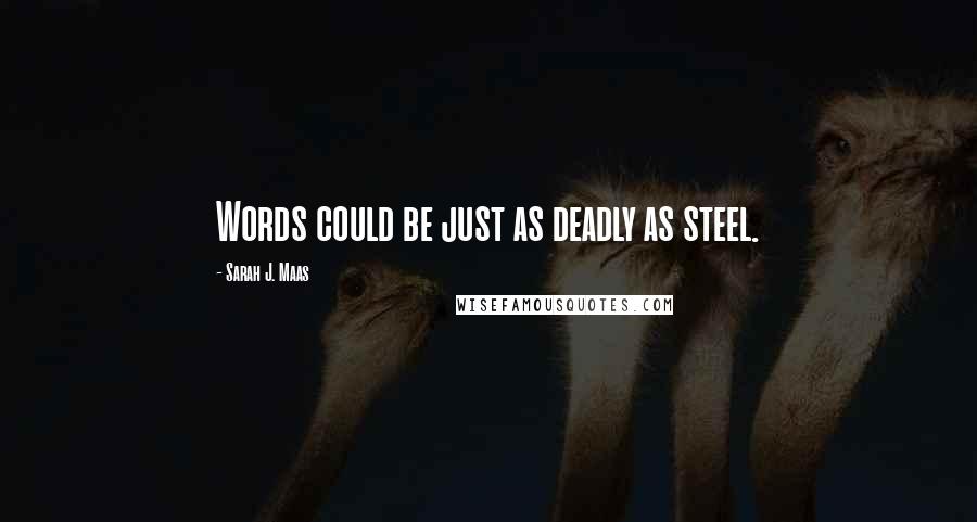 Sarah J. Maas Quotes: Words could be just as deadly as steel.