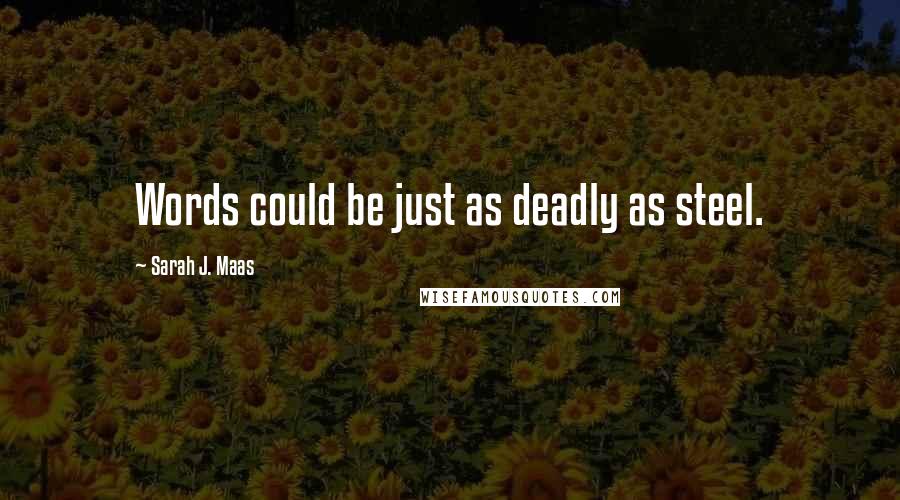 Sarah J. Maas Quotes: Words could be just as deadly as steel.