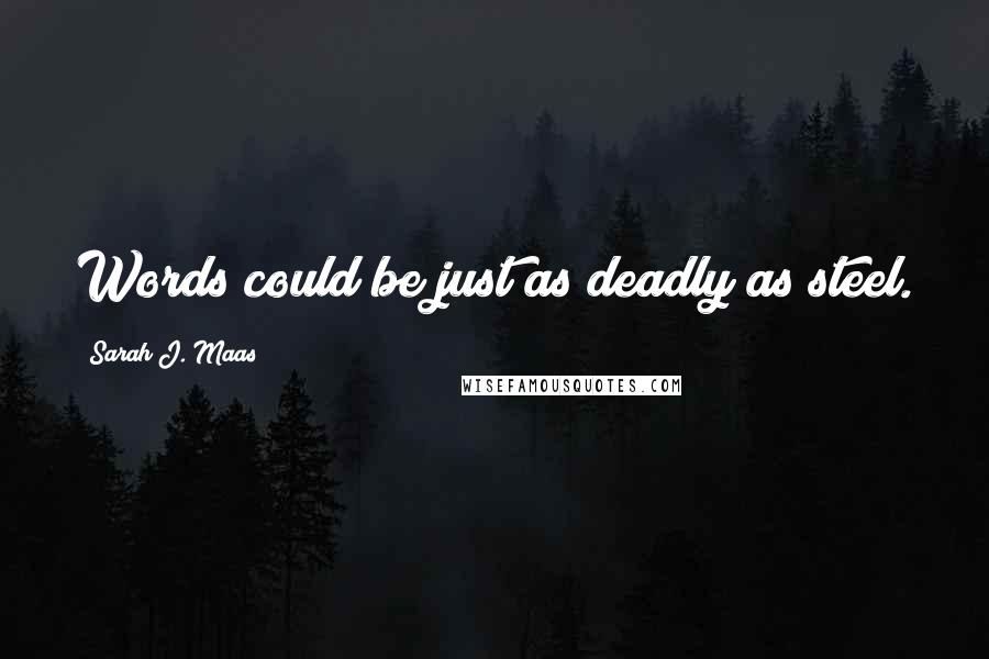 Sarah J. Maas Quotes: Words could be just as deadly as steel.