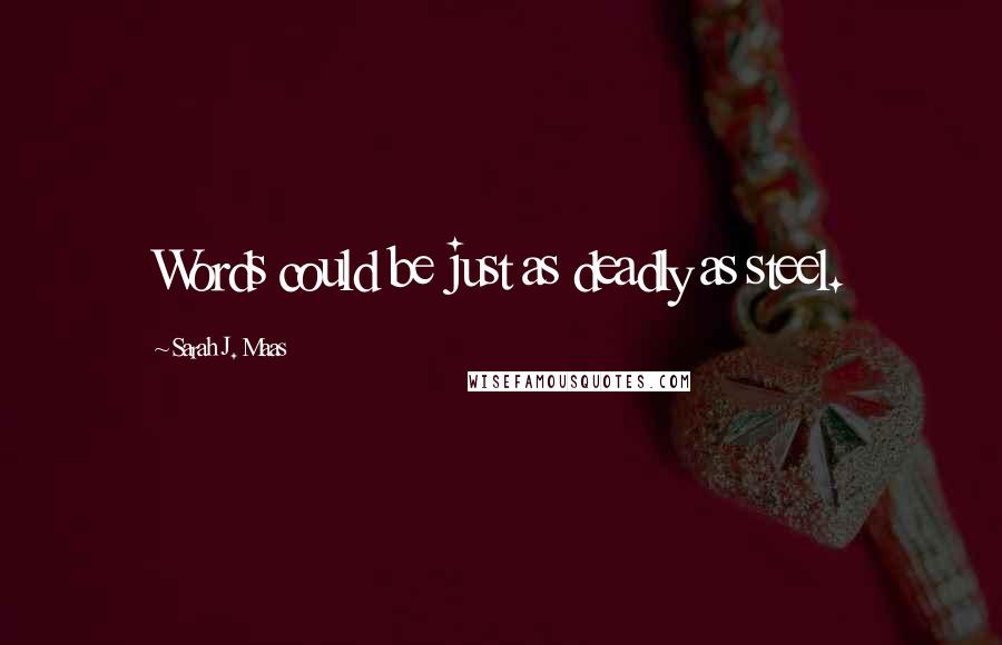 Sarah J. Maas Quotes: Words could be just as deadly as steel.