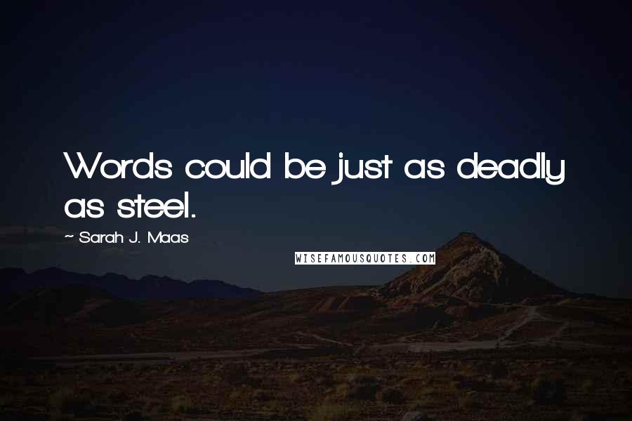 Sarah J. Maas Quotes: Words could be just as deadly as steel.