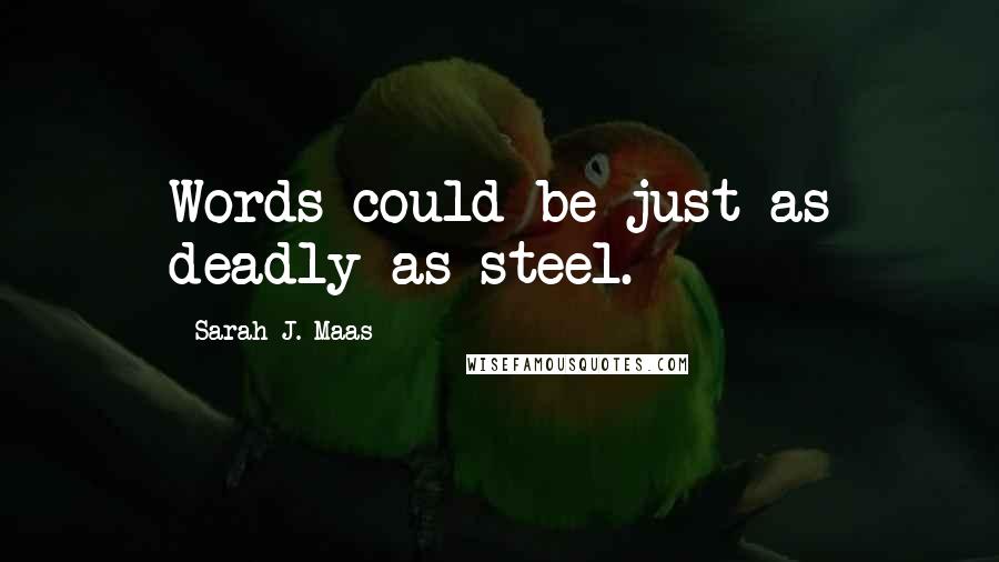 Sarah J. Maas Quotes: Words could be just as deadly as steel.