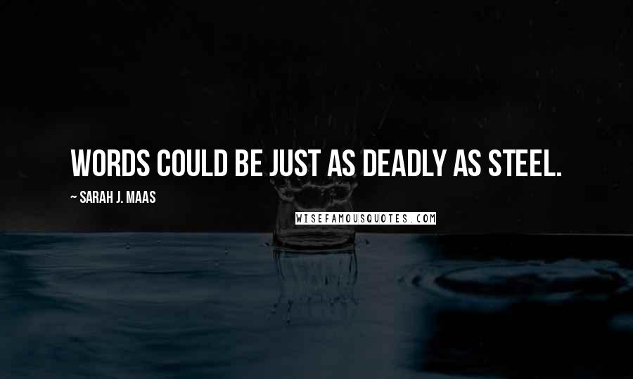 Sarah J. Maas Quotes: Words could be just as deadly as steel.