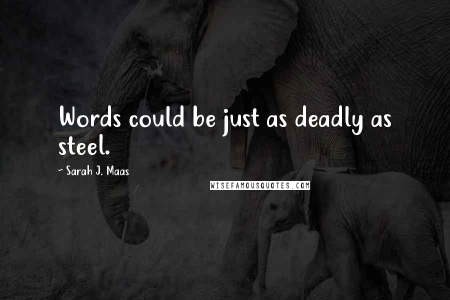 Sarah J. Maas Quotes: Words could be just as deadly as steel.