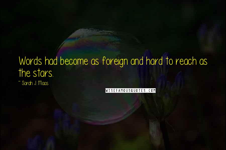 Sarah J. Maas Quotes: Words had become as foreign and hard to reach as the stars.