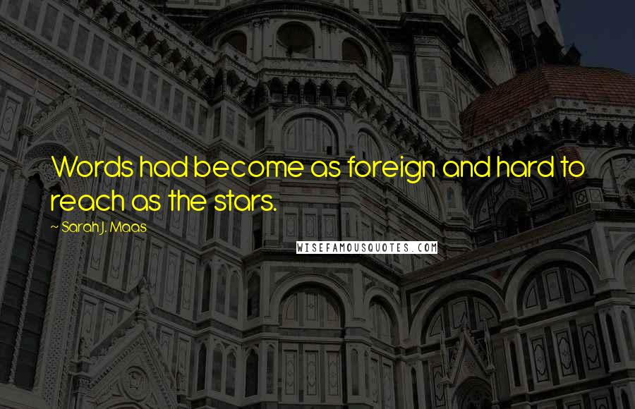 Sarah J. Maas Quotes: Words had become as foreign and hard to reach as the stars.