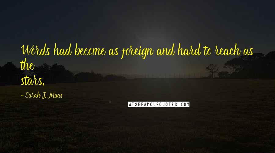 Sarah J. Maas Quotes: Words had become as foreign and hard to reach as the stars.