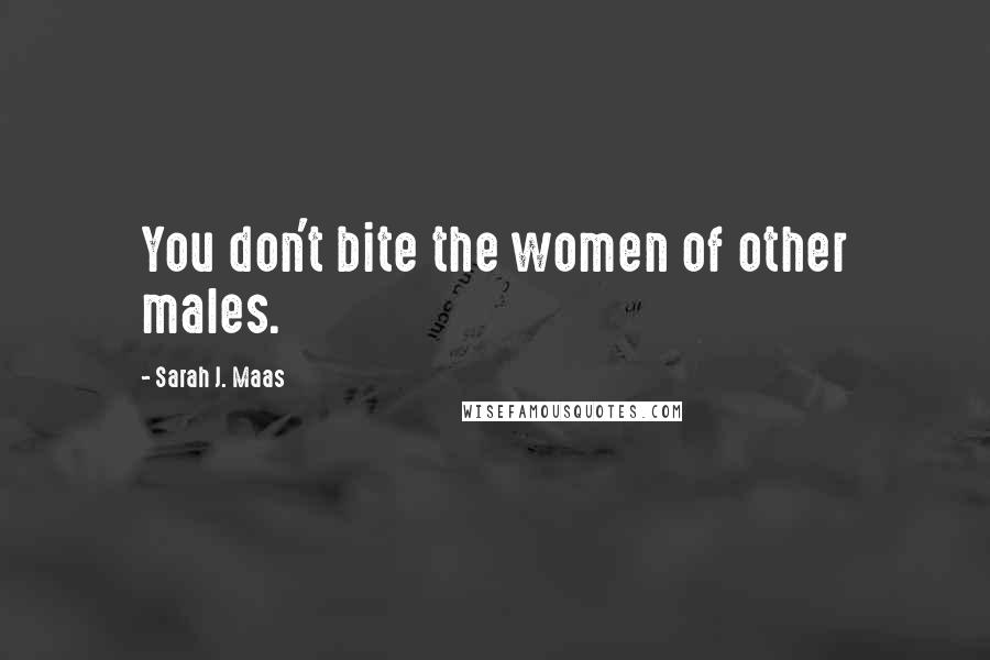 Sarah J. Maas Quotes: You don't bite the women of other males.