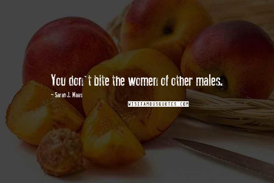 Sarah J. Maas Quotes: You don't bite the women of other males.