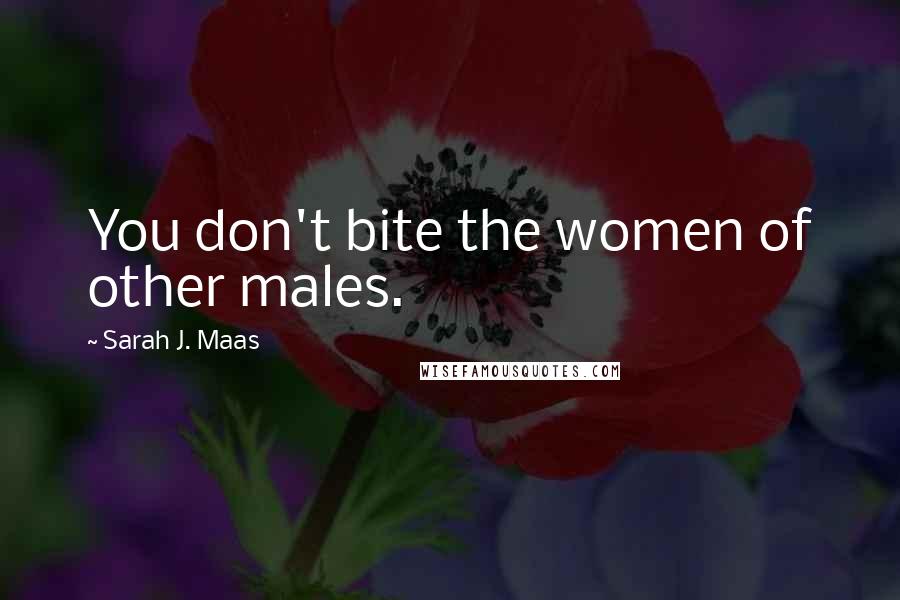 Sarah J. Maas Quotes: You don't bite the women of other males.